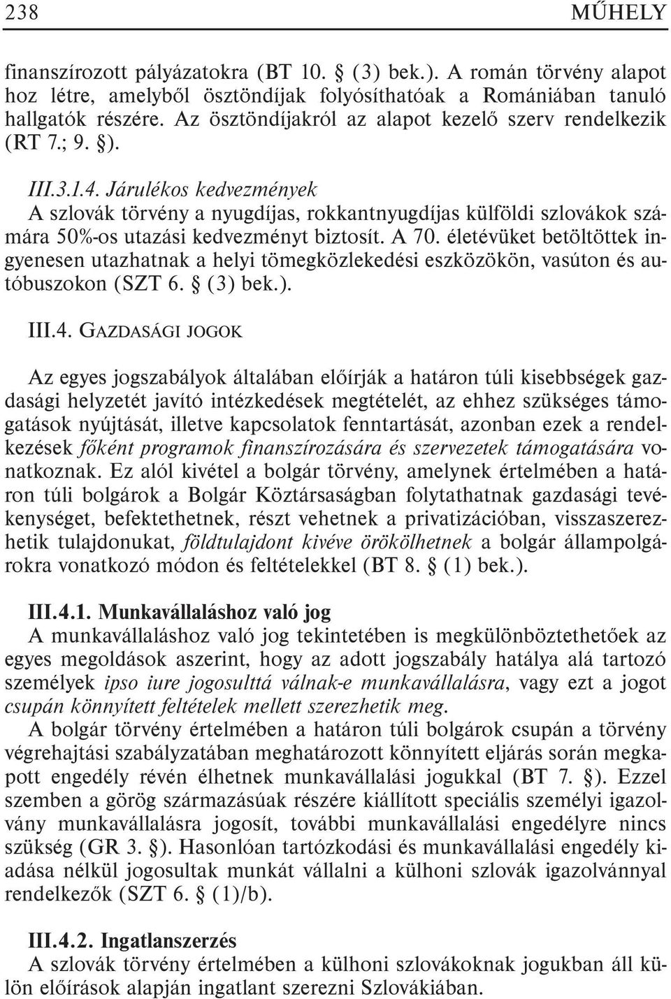 Járulékos kedvezmények A szlovák törvény a nyugdíjas, rokkantnyugdíjas külföldi szlovákok számára 50%-os utazási kedvezményt biztosít. A 70.