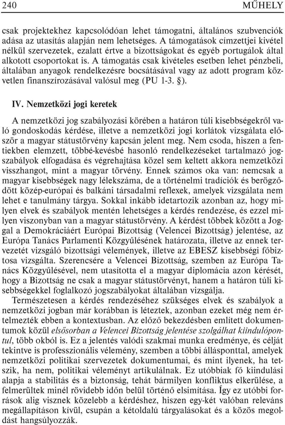 A támogatás csak kivételes esetben lehet pénzbeli, általában anyagok rendelkezésre bocsátásával vagy az adott program közvetlen finanszírozásával valósul meg (PU 1-3. ). IV.