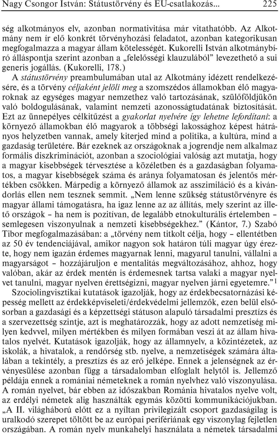 Kukorelli István alkotmánybíró álláspontja szerint azonban a felelõsségi klauzulából levezethetõ a sui generis jogállás. (Kukorelli, 178.