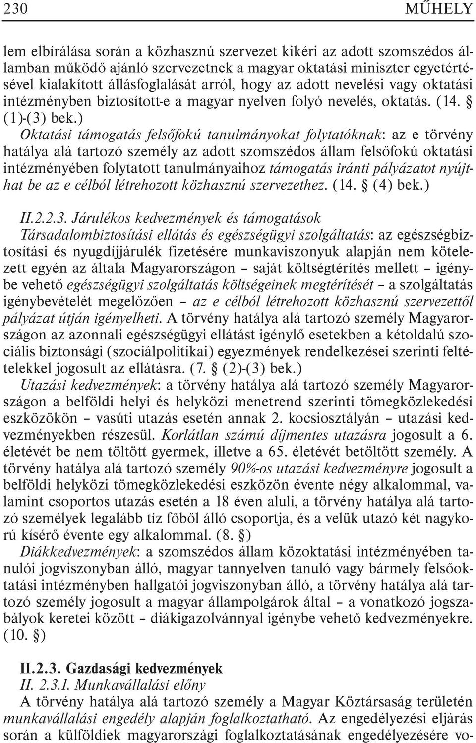 ) Oktatási támogatás felsõfokú tanulmányokat folytatóknak: az e törvény hatálya alá tartozó személy az adott szomszédos állam felsõfokú oktatási intézményében folytatott tanulmányaihoz támogatás