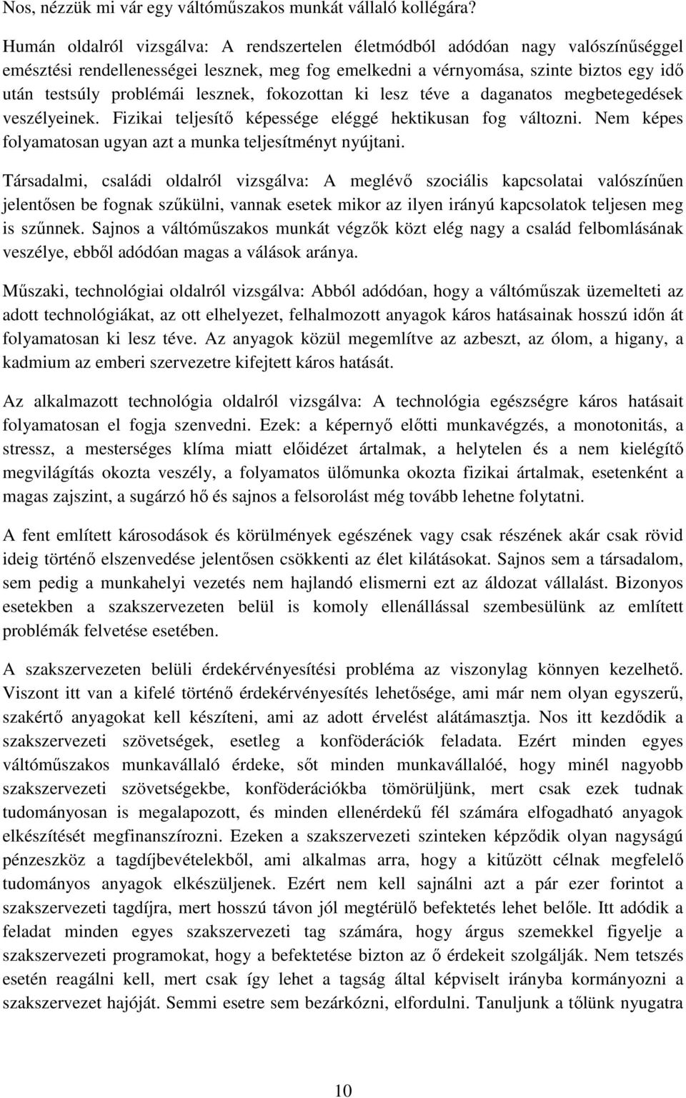 lesznek, fokozottan ki lesz téve a daganatos megbetegedések veszélyeinek. Fizikai teljesítı képessége eléggé hektikusan fog változni. Nem képes folyamatosan ugyan azt a munka teljesítményt nyújtani.