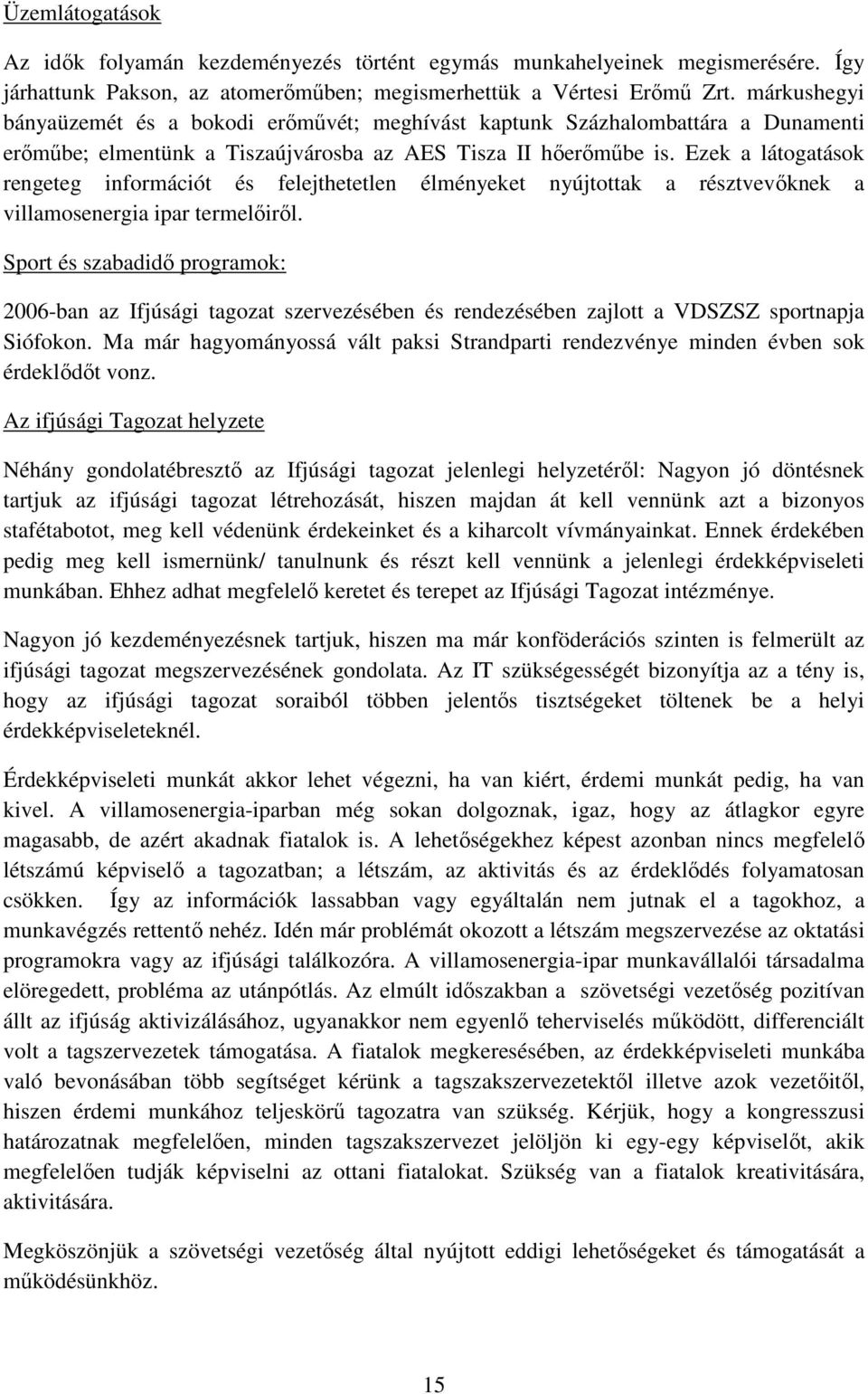 Ezek a látogatások rengeteg információt és felejthetetlen élményeket nyújtottak a résztvevıknek a villamosenergia ipar termelıirıl.