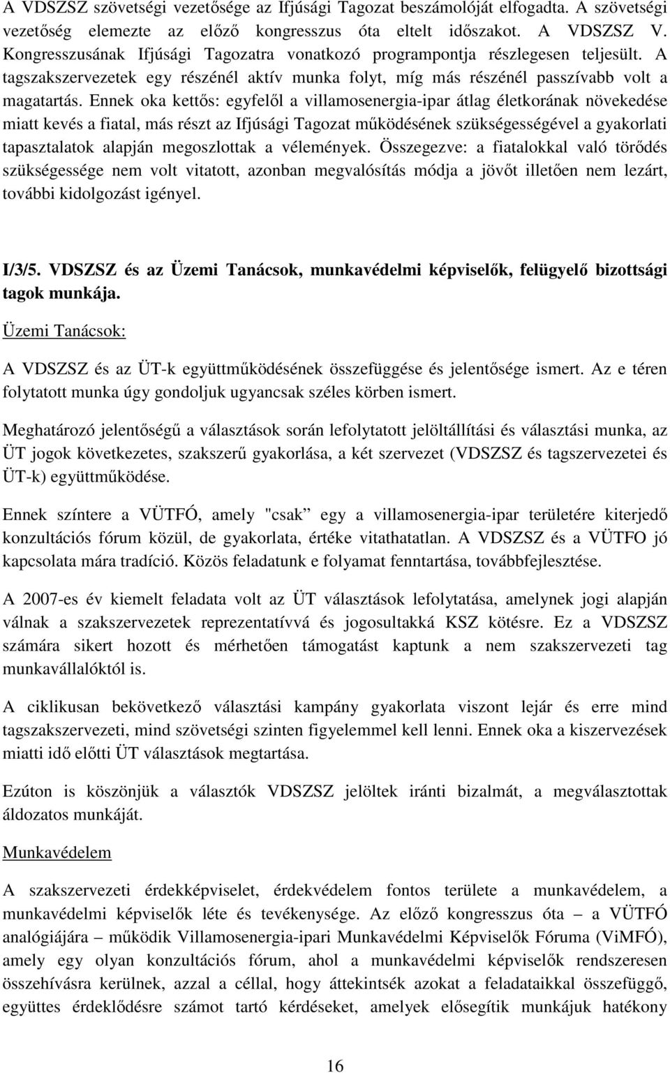 Ennek oka kettıs: egyfelıl a villamosenergia-ipar átlag életkorának növekedése miatt kevés a fiatal, más részt az Ifjúsági Tagozat mőködésének szükségességével a gyakorlati tapasztalatok alapján