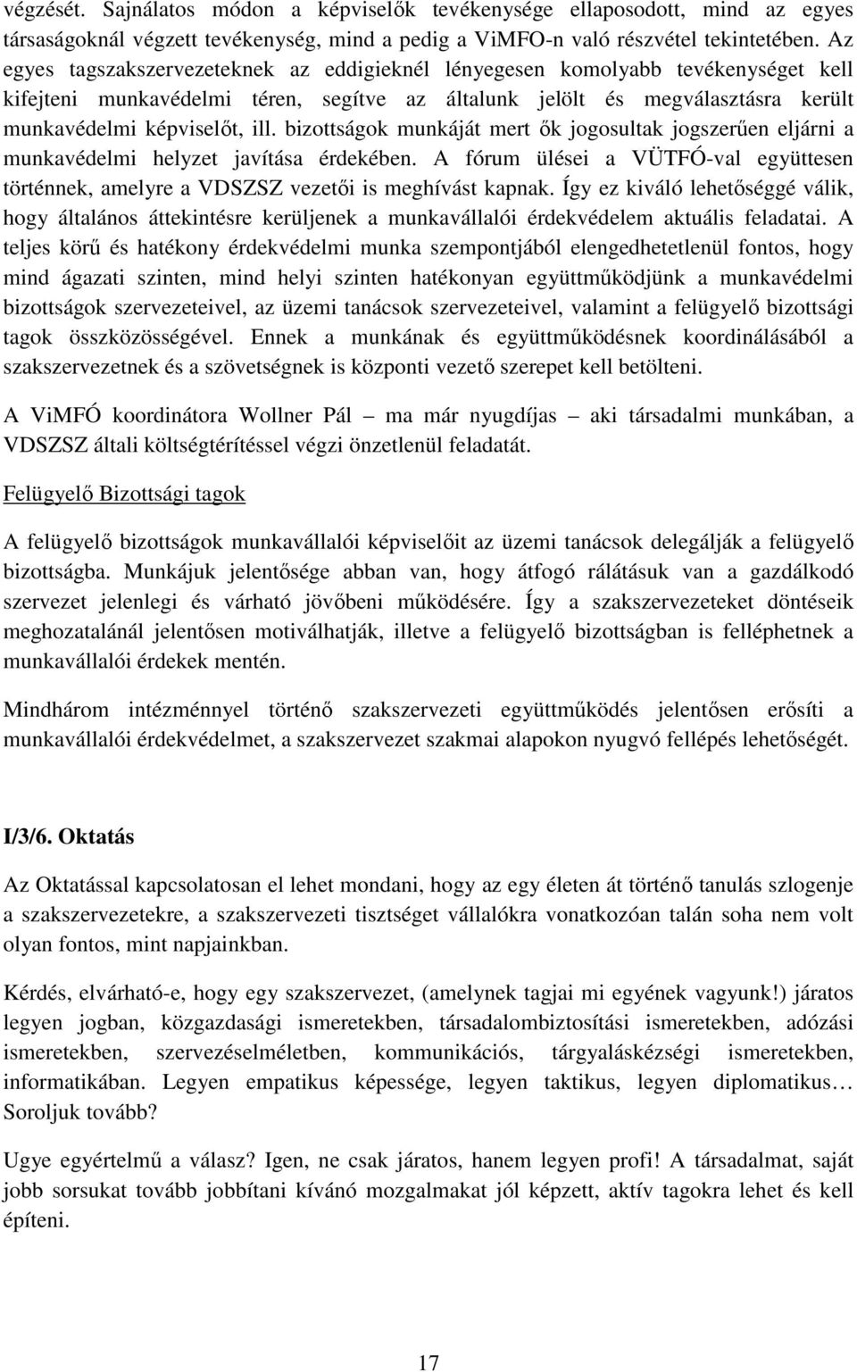 bizottságok munkáját mert ık jogosultak jogszerően eljárni a munkavédelmi helyzet javítása érdekében. A fórum ülései a VÜTFÓ-val együttesen történnek, amelyre a VDSZSZ vezetıi is meghívást kapnak.