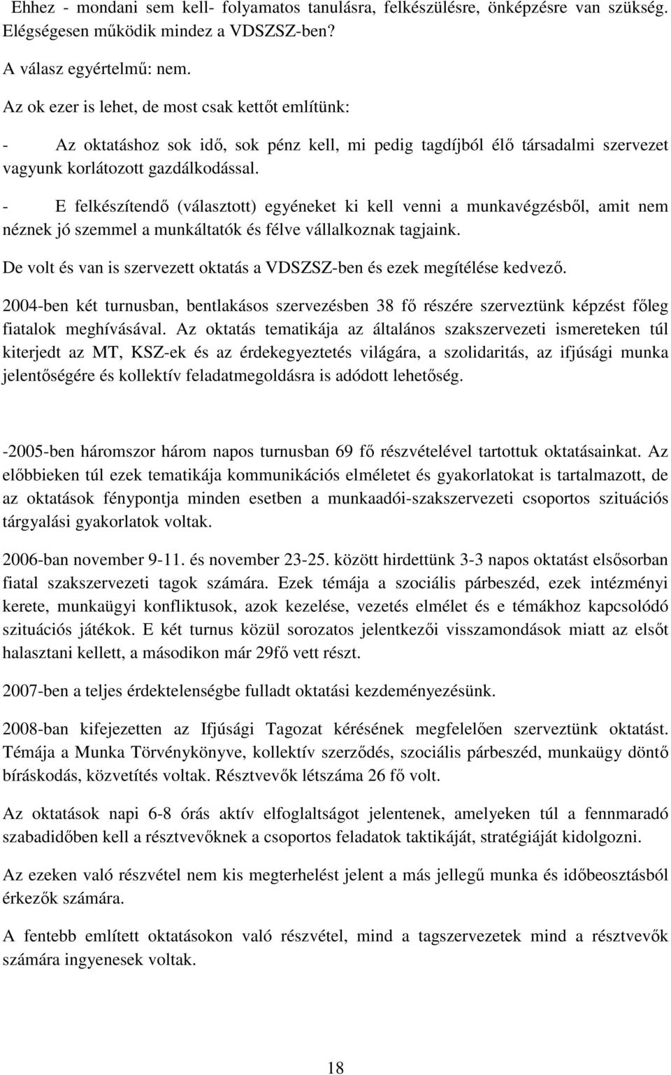 - E felkészítendı (választott) egyéneket ki kell venni a munkavégzésbıl, amit nem néznek jó szemmel a munkáltatók és félve vállalkoznak tagjaink.