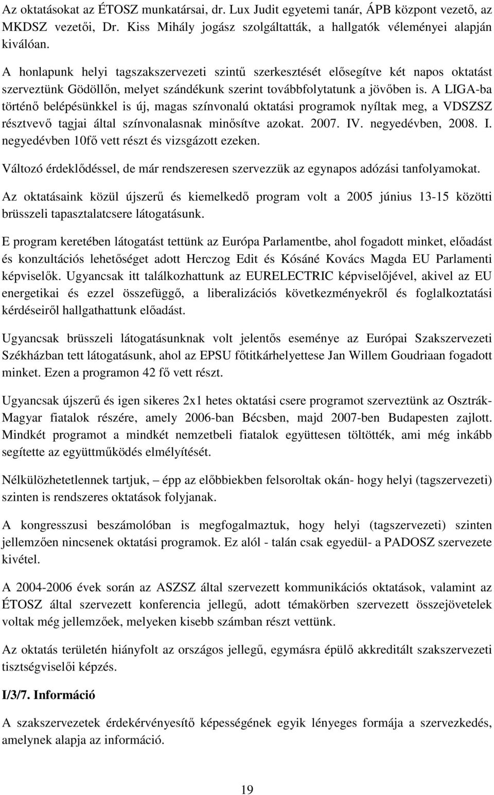 A LIGA-ba történı belépésünkkel is új, magas színvonalú oktatási programok nyíltak meg, a VDSZSZ résztvevı tagjai által színvonalasnak minısítve azokat. 2007. IV