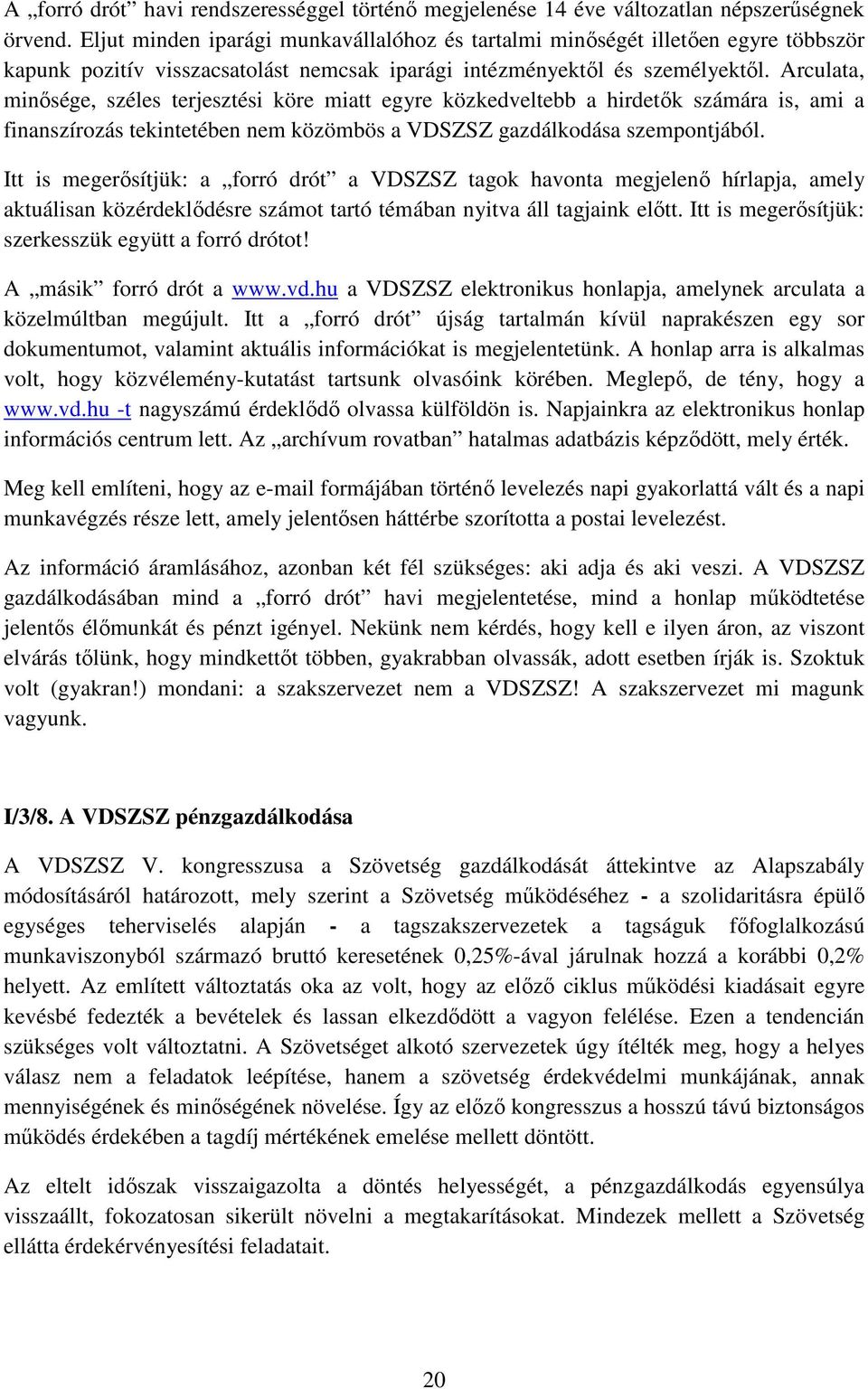 Arculata, minısége, széles terjesztési köre miatt egyre közkedveltebb a hirdetık számára is, ami a finanszírozás tekintetében nem közömbös a VDSZSZ gazdálkodása szempontjából.