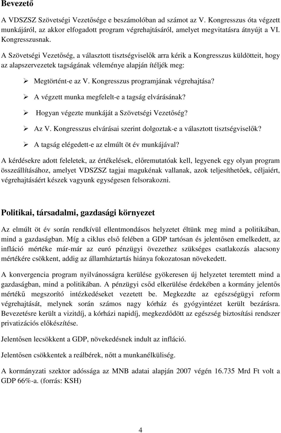 Kongresszus programjának végrehajtása? A végzett munka megfelelt-e a tagság elvárásának? Hogyan végezte munkáját a Szövetségi Vezetıség? Az V.