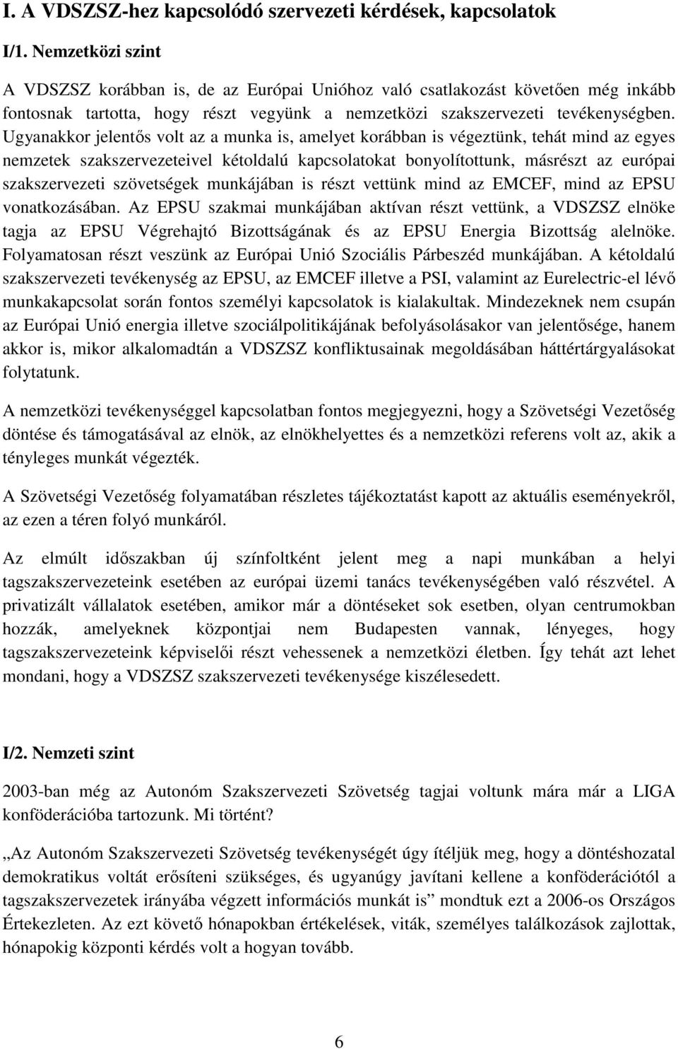 Ugyanakkor jelentıs volt az a munka is, amelyet korábban is végeztünk, tehát mind az egyes nemzetek szakszervezeteivel kétoldalú kapcsolatokat bonyolítottunk, másrészt az európai szakszervezeti