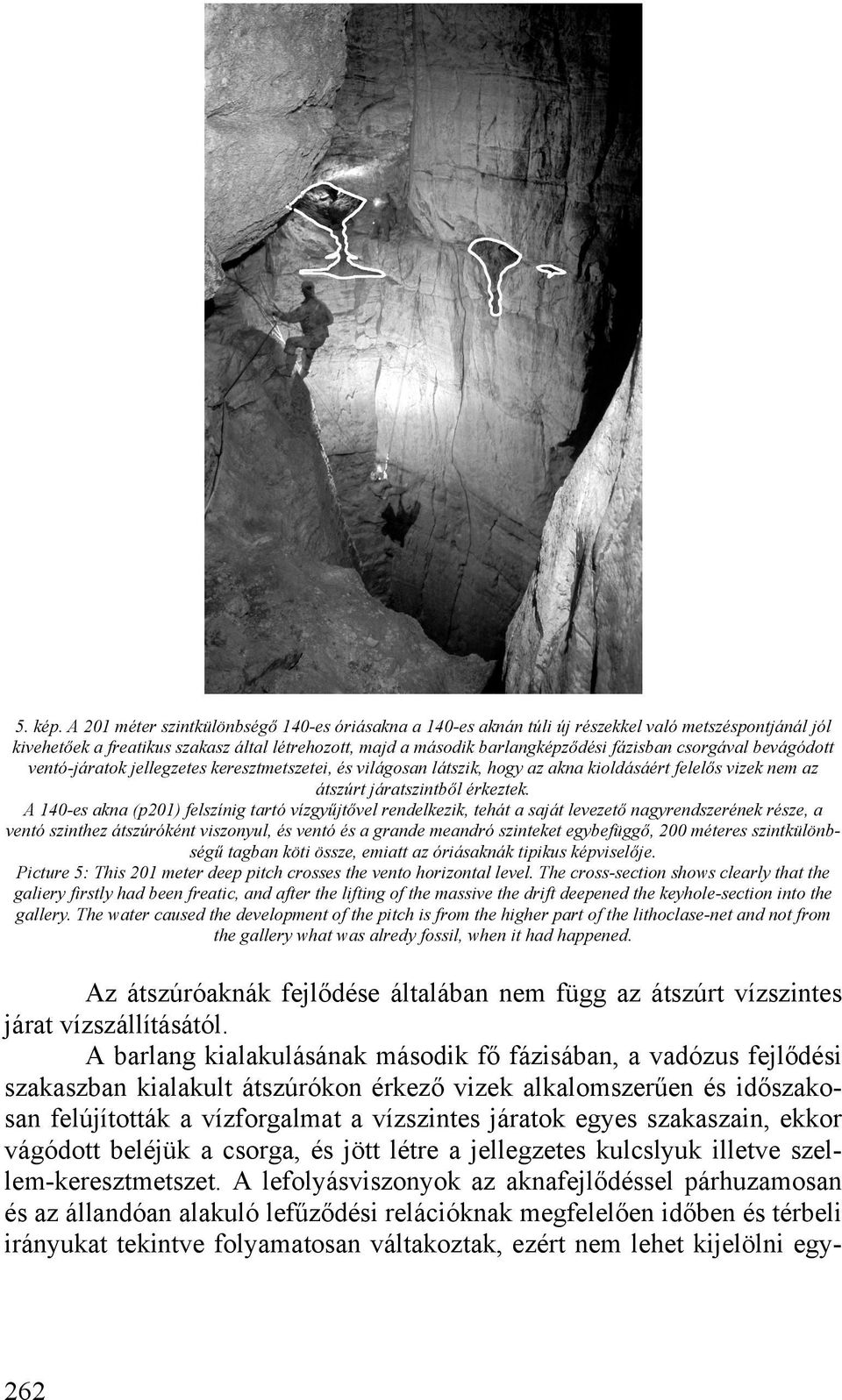 csorgával bevágódott ventó-járatok jellegzetes keresztmetszetei, és világosan látszik, hogy az akna kioldásáért felelős vizek nem az átszúrt járatszintből érkeztek.