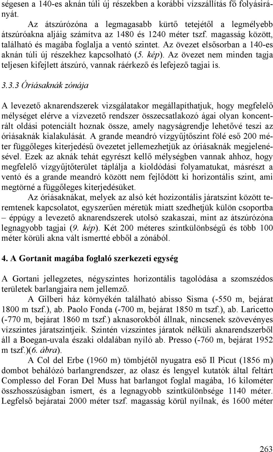 Az övezet nem minden tagja teljesen kifejlett átszúró, vannak ráérkező és lefejező tagjai is. 3.