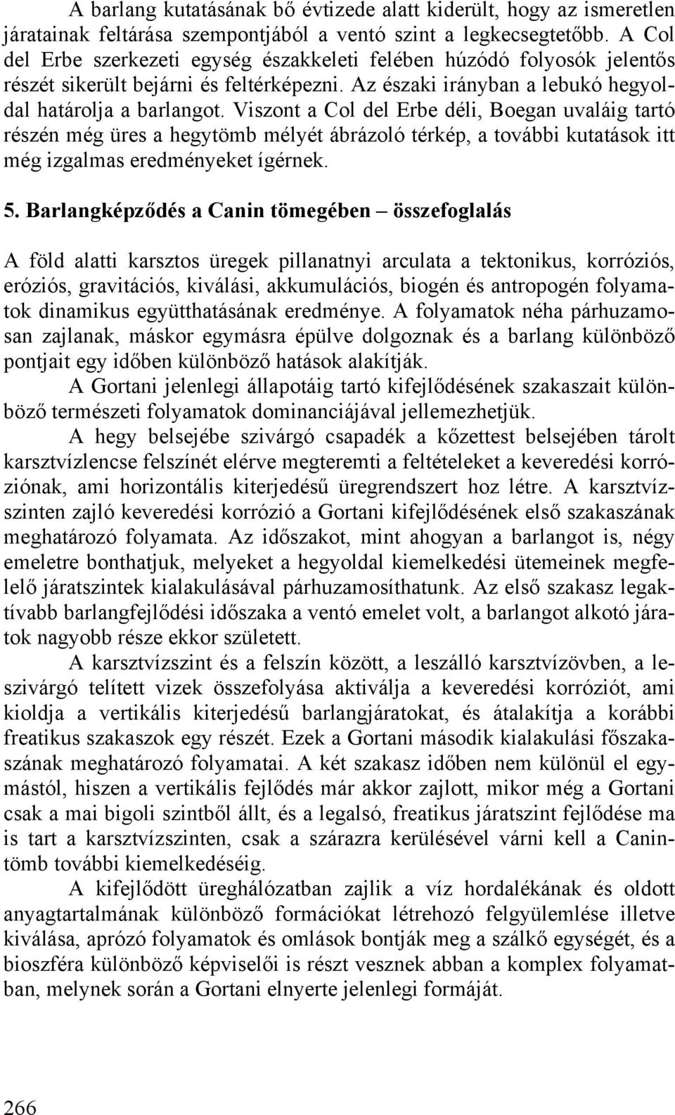 Viszont a Col del Erbe déli, Boegan uvaláig tartó részén még üres a hegytömb mélyét ábrázoló térkép, a további kutatások itt még izgalmas eredményeket ígérnek. 5.