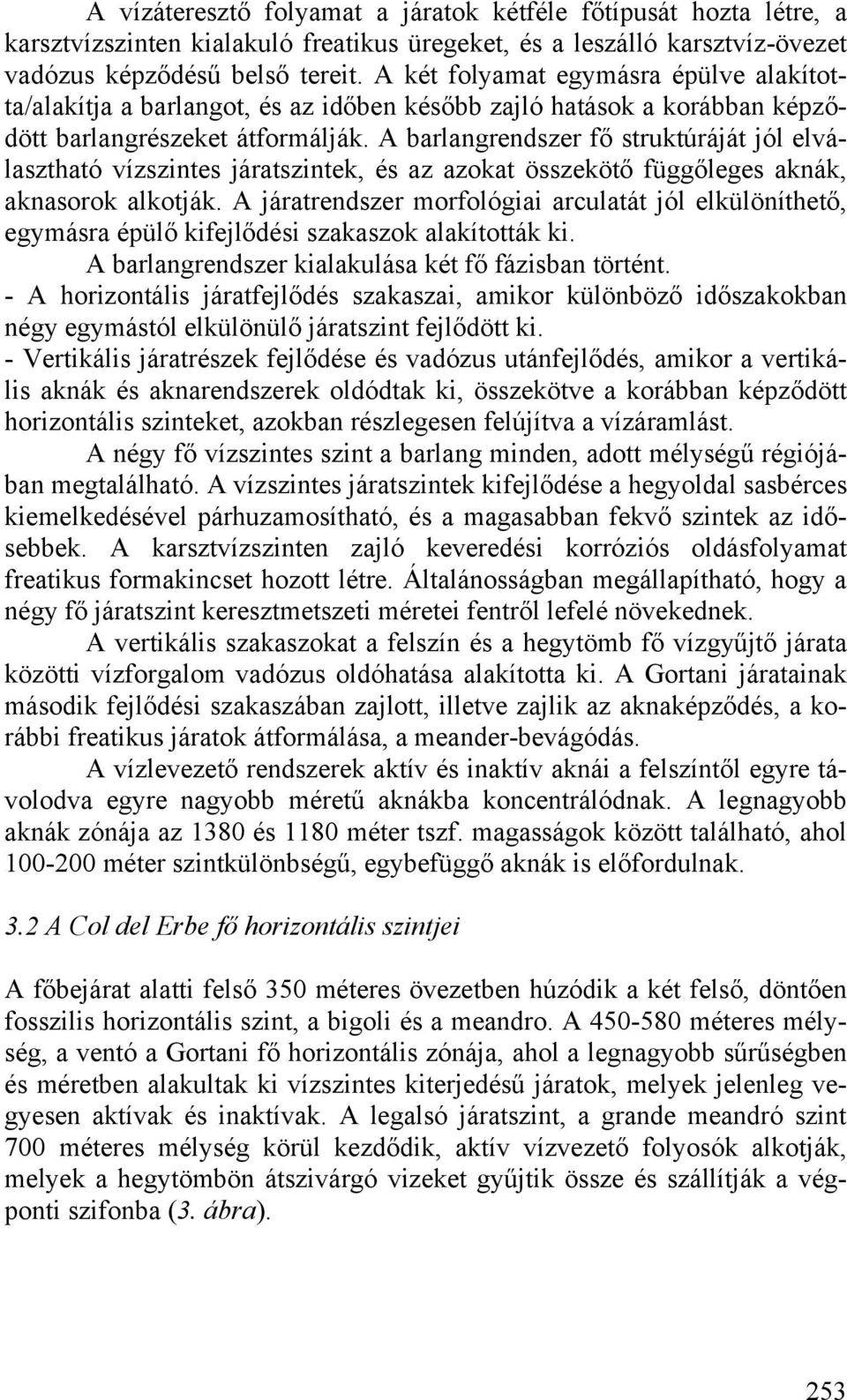 A barlangrendszer fő struktúráját jól elválasztható vízszintes járatszintek, és az azokat összekötő függőleges aknák, aknasorok alkotják.