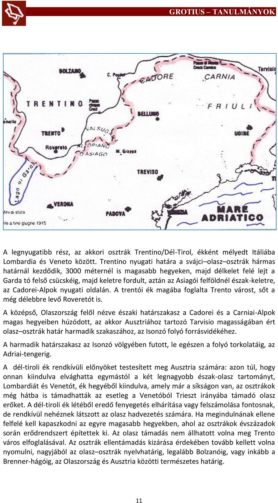 felföldnél észak-keletre, az Cadorei-Alpok nyugati oldalán. A trentói ék magába foglalta Trento várost, sőt a még délebbre levő Roveretót is.