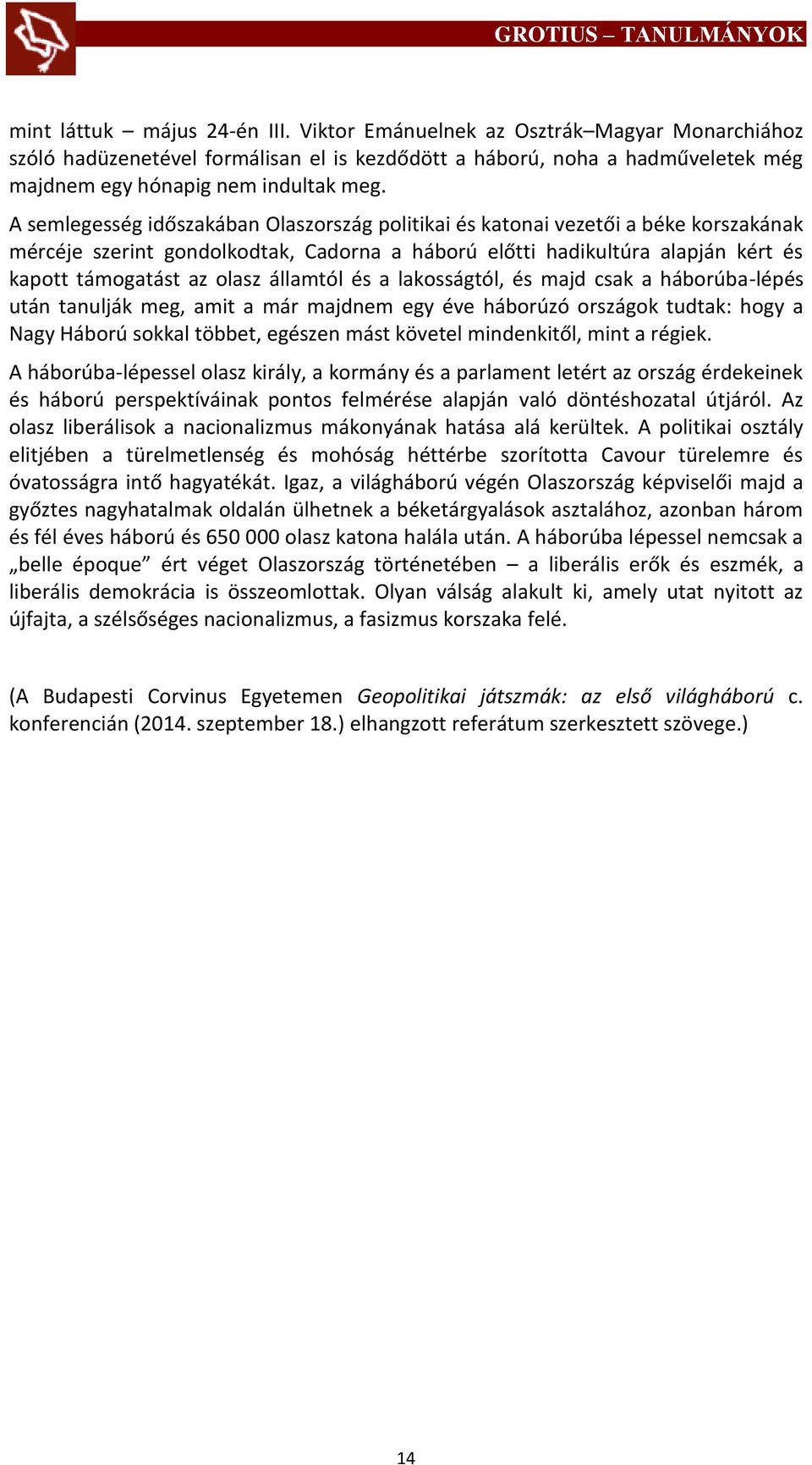 államtól és a lakosságtól, és majd csak a háborúba-lépés után tanulják meg, amit a már majdnem egy éve háborúzó országok tudtak: hogy a Nagy Háború sokkal többet, egészen mást követel mindenkitől,