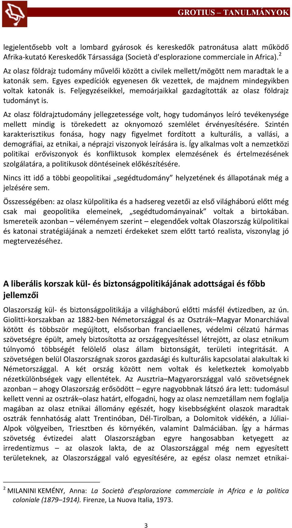 Feljegyzéseikkel, memoárjaikkal gazdagították az olasz földrajz tudományt is.