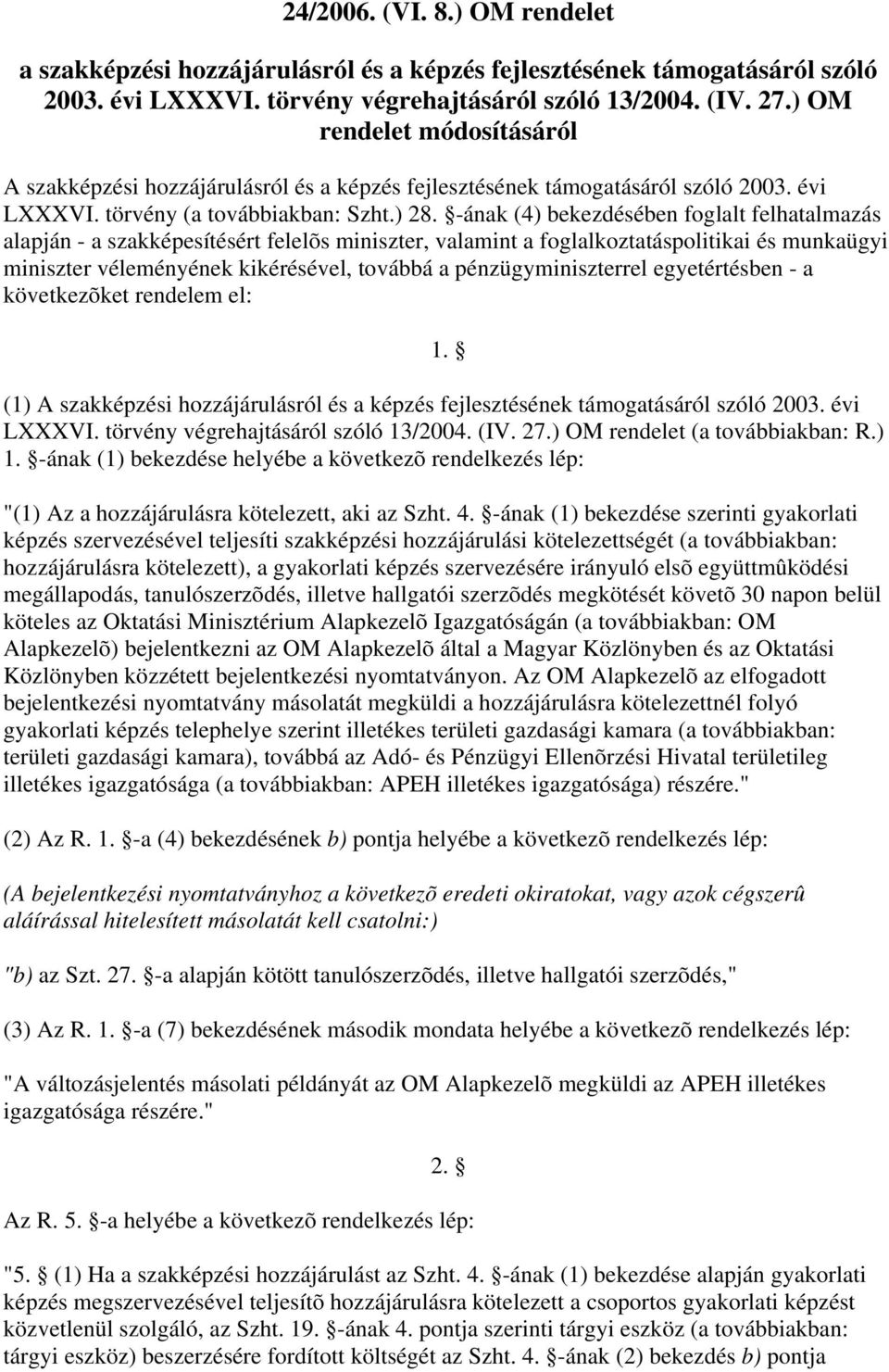 -ának (4) bekezdésében foglalt felhatalmazás alapján - a szakképesítésért felelõs miniszter, valamint a foglalkoztatáspolitikai és munkaügyi miniszter véleményének kikérésével, továbbá a