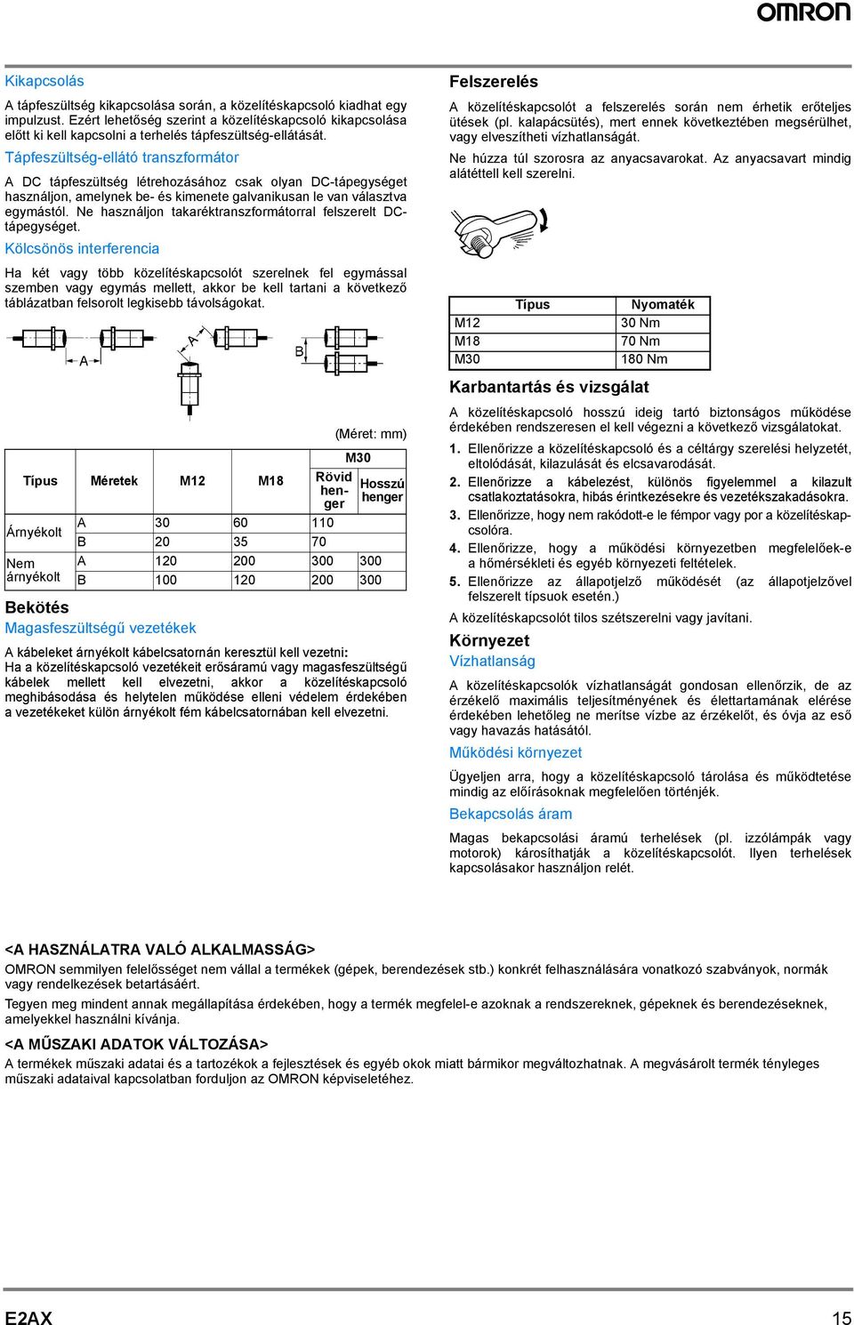 Tápfeszültség-ellátó transzformátor A DC tápfeszültség létrehozásához csak olyan DC-tápegységet használjon, amelynek be- és kimenete galvanikusan le van választva egymástól.