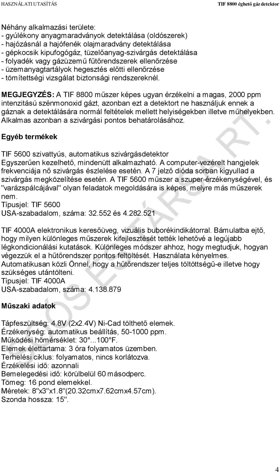 MEGJEGYZÉS: A TIF 8800 műszer képes ugyan érzékelni a magas, 2000 ppm intenzitású szénmonoxid gázt, azonban ezt a detektort ne használjuk ennek a gáznak a detektálására normál feltételek mellett