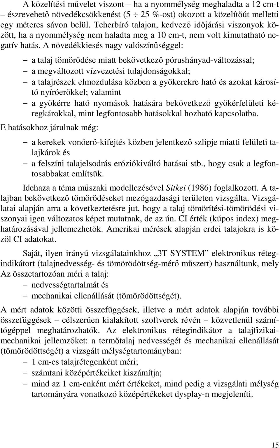 A növedékkiesés nagy valószínűséggel: a talaj tömörödése miatt bekövetkező pórushányad-változással; a megváltozott vízvezetési tulajdonságokkal; a talajrészek elmozdulása közben a gyökerekre ható és