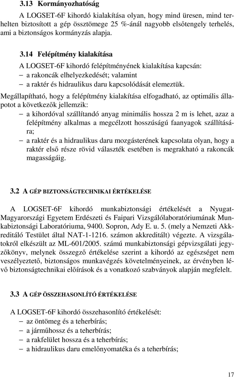 Megállapítható, hogy a felépítmény kialakítása elfogadható, az optimális állapotot a következők jellemzik: a kihordóval szállítandó anyag minimális hossza 2 m is lehet, azaz a felépítmény alkalmas a