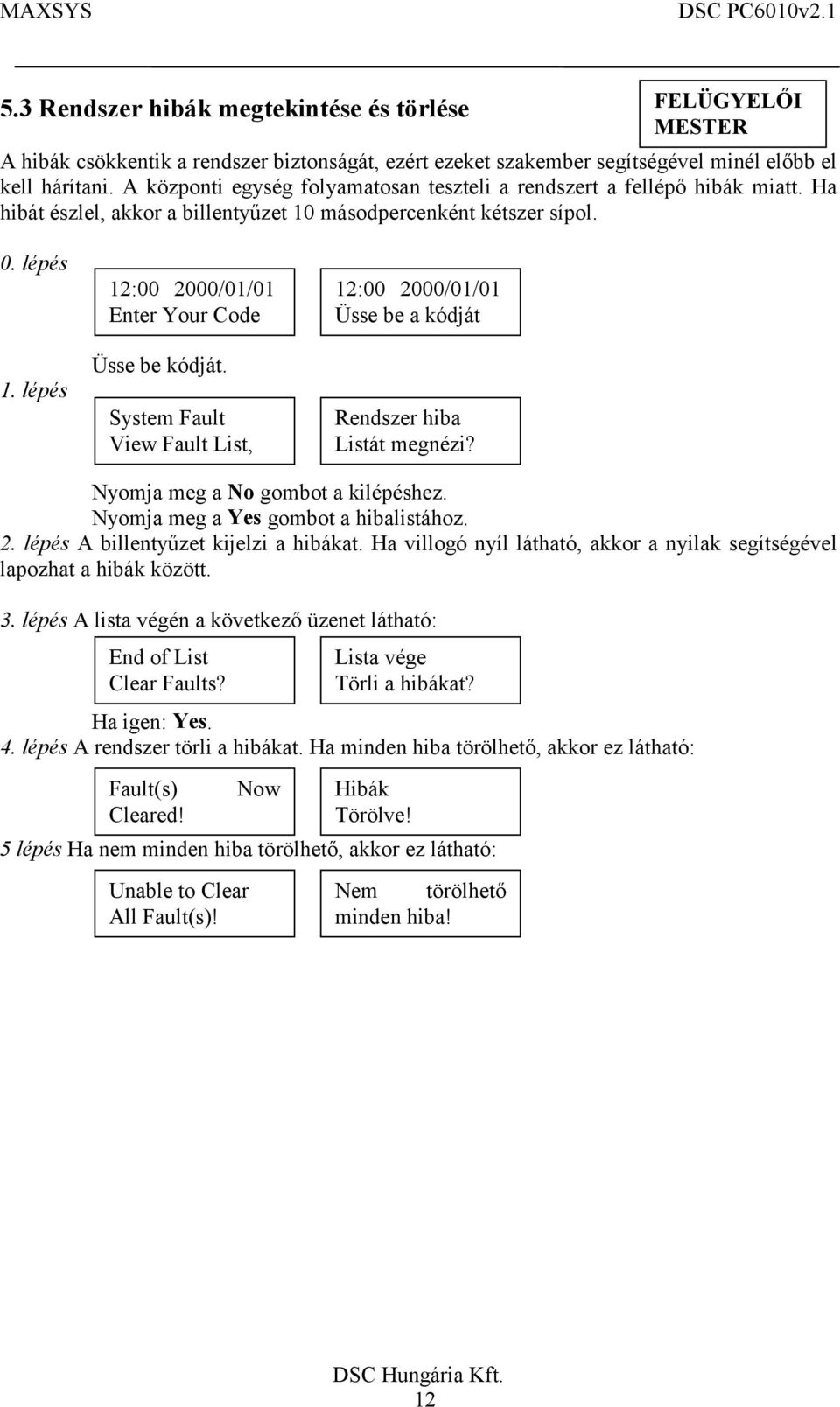 lépés System Fault View Fault List, Rendszer hiba Listát megnézi? Nyomja meg a No gombot a kilépéshez. Nyomja meg a Yes gombot a hibalistához. 2. lépés A billentyűzet kijelzi a hibákat.