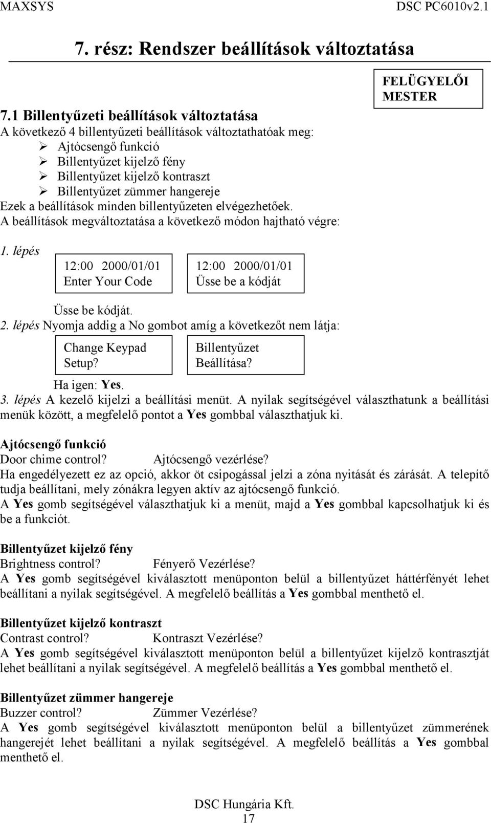 lépés Nyomja addig a No gombot amíg a következőt nem látja: Change Keypad Setup? Billentyűzet Beállítása? 3. lépés A kezelő kijelzi a beállítási menüt.