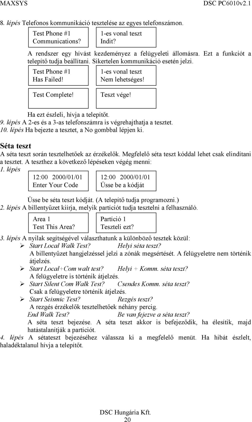 lépés A 2-es és a 3-as telefonszámra is végrehajthatja a tesztet. 10. lépés Ha bejezte a tesztet, a No gombbal lépjen ki. Séta teszt A séta teszt során tesztelhetőek az érzékelők.