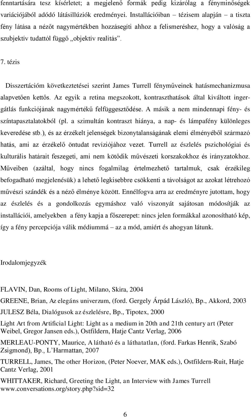 tézis Disszertációm következtetései szerint James Turrell fényműveinek hatásmechanizmusa alapvetően kettős.