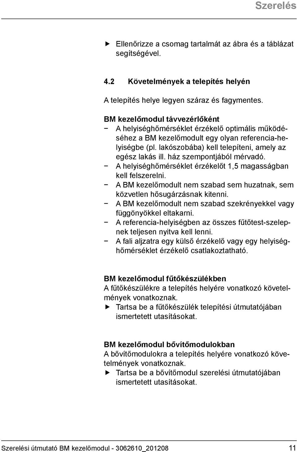 ház szempontjából mérvadó. A helyiséghőmérséklet érzékelőt 1,5 magasságban kell felszerelni. A BM kezelőmodult nem szabad sem huzatnak, sem közvetlen hősugárzásnak kitenni.