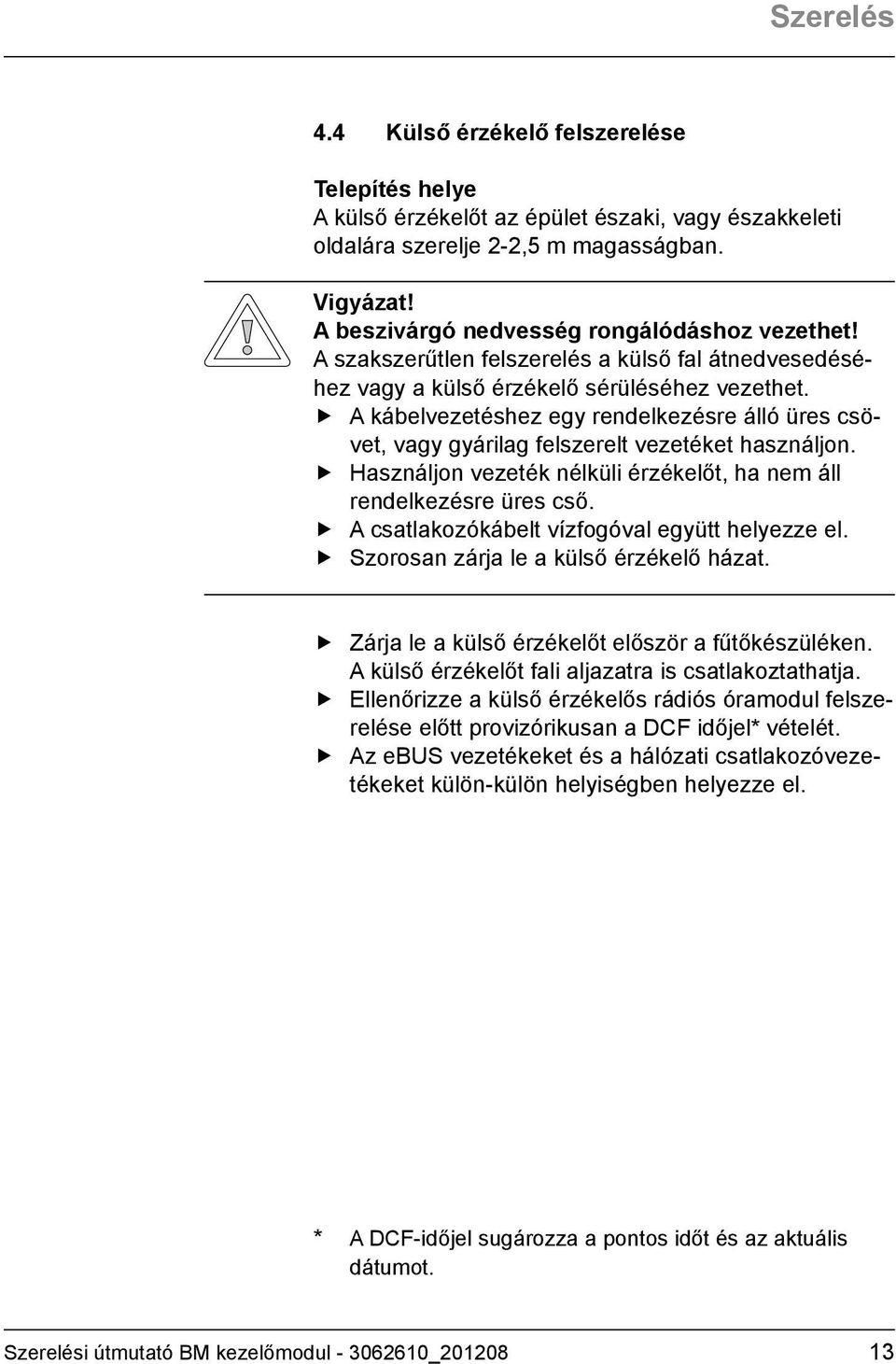 A kábelvezetéshez egy rendelkezésre álló üres csövet, vagy gyárilag felszerelt vezetéket használjon. Használjon vezeték nélküli érzékelőt, ha nem áll rendelkezésre üres cső.