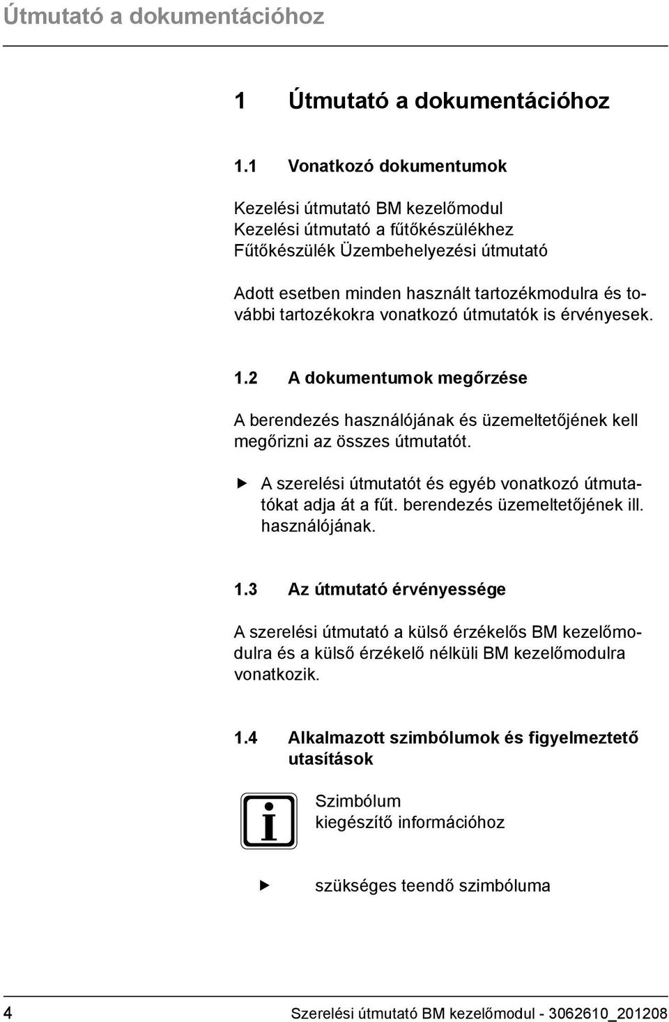 tartozékokra vonatkozó útmutatók is érvényesek. 1.2 A dokumentumok megőrzése A berendezés használójának és üzemeltetőjének kell megőrizni az összes útmutatót.