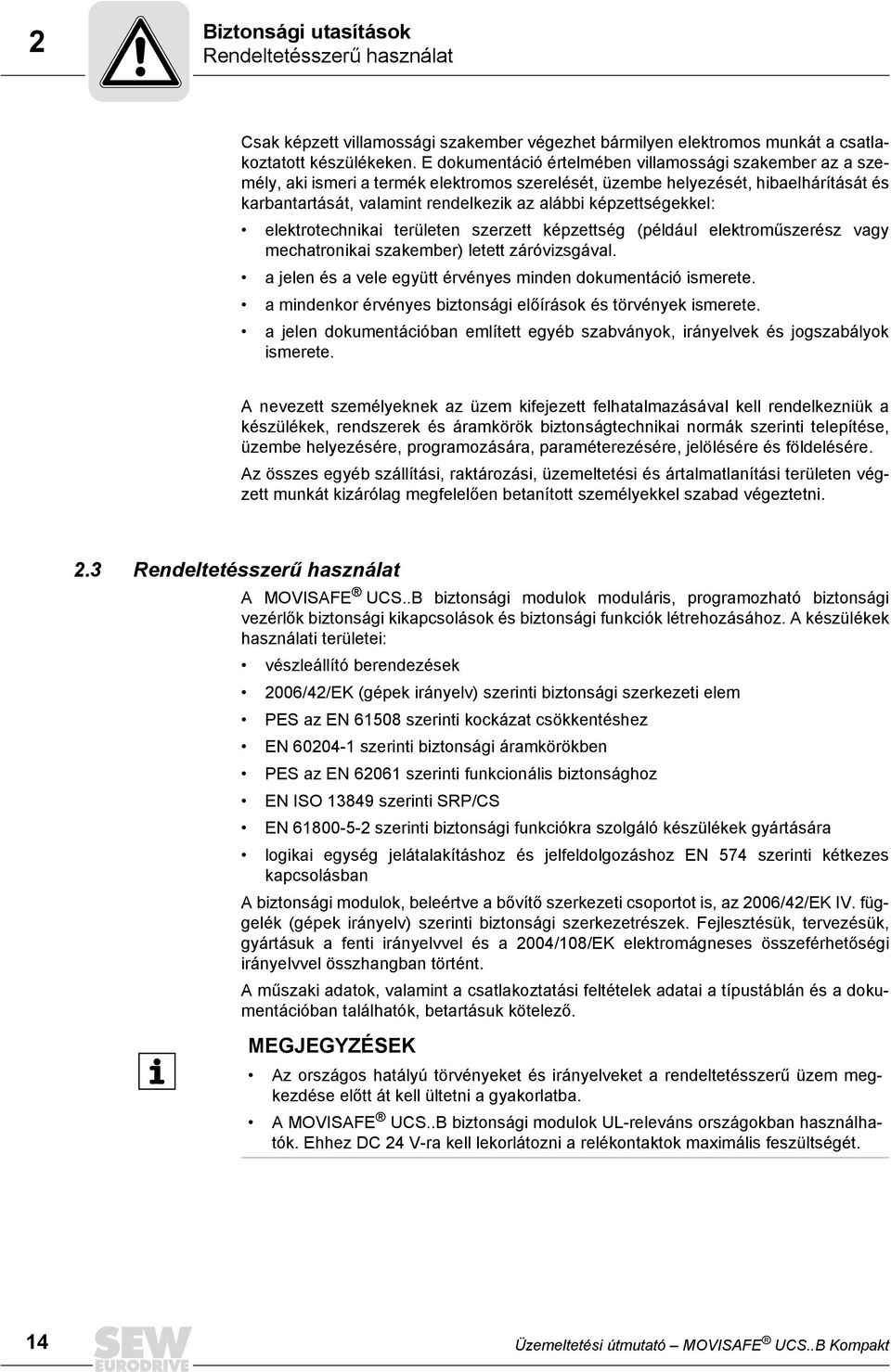 képzettségekkel: elektrotechnikai területen szerzett képzettség (például elektroműszerész vagy mechatronikai szakember) letett záróvizsgával.