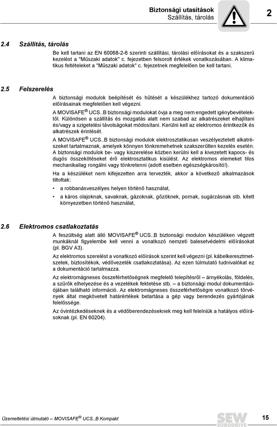 5 Felszerelés A biztonsági modulok beépítését és hűtését a készülékhez tartozó dokumentáció előírásainak megfelelően kell végezni. A MOVISAFE UCS.