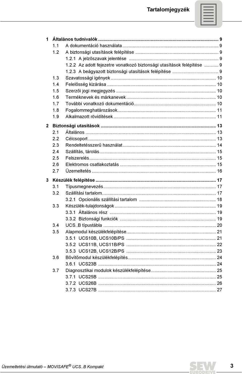 .. 10 1.8 Fogalommeghatározások... 11 1.9 Alkalmazott rövidítések... 11 2 Biztonsági utasítások... 13 2.1 Általános... 13 2.2 Célcsoport... 13 2.3 Rendeltetésszerű használat... 14 2.