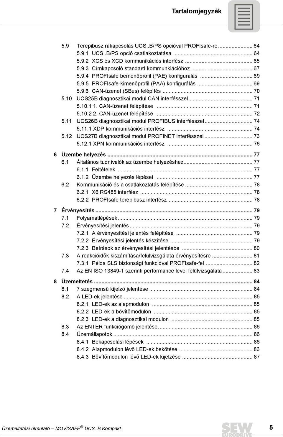 10 UCS25B diagnosztikai modul CAN interfésszel... 71 5.10.1 1. CAN-üzenet felépítése... 71 5.10.2 2. CAN-üzenet felépítése... 72 5.11 UCS26B diagnosztikai modul PROFIBUS interfésszel... 74 5.11.1 XDP kommunikációs interfész.