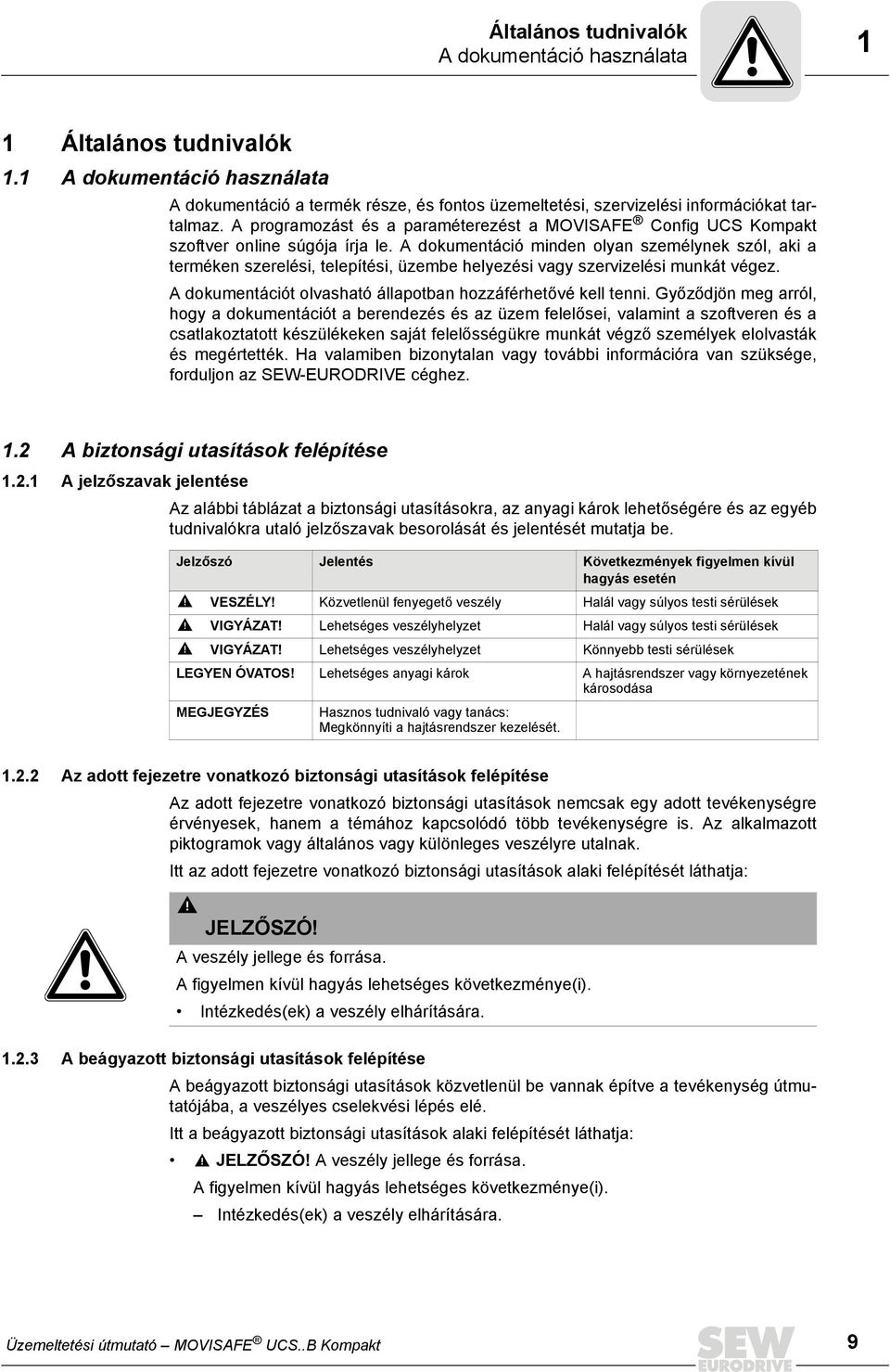 A dokumentáció minden olyan személynek szól, aki a terméken szerelési, telepítési, üzembe helyezési vagy szervizelési munkát végez. A dokumentációt olvasható állapotban hozzáférhetővé kell tenni.