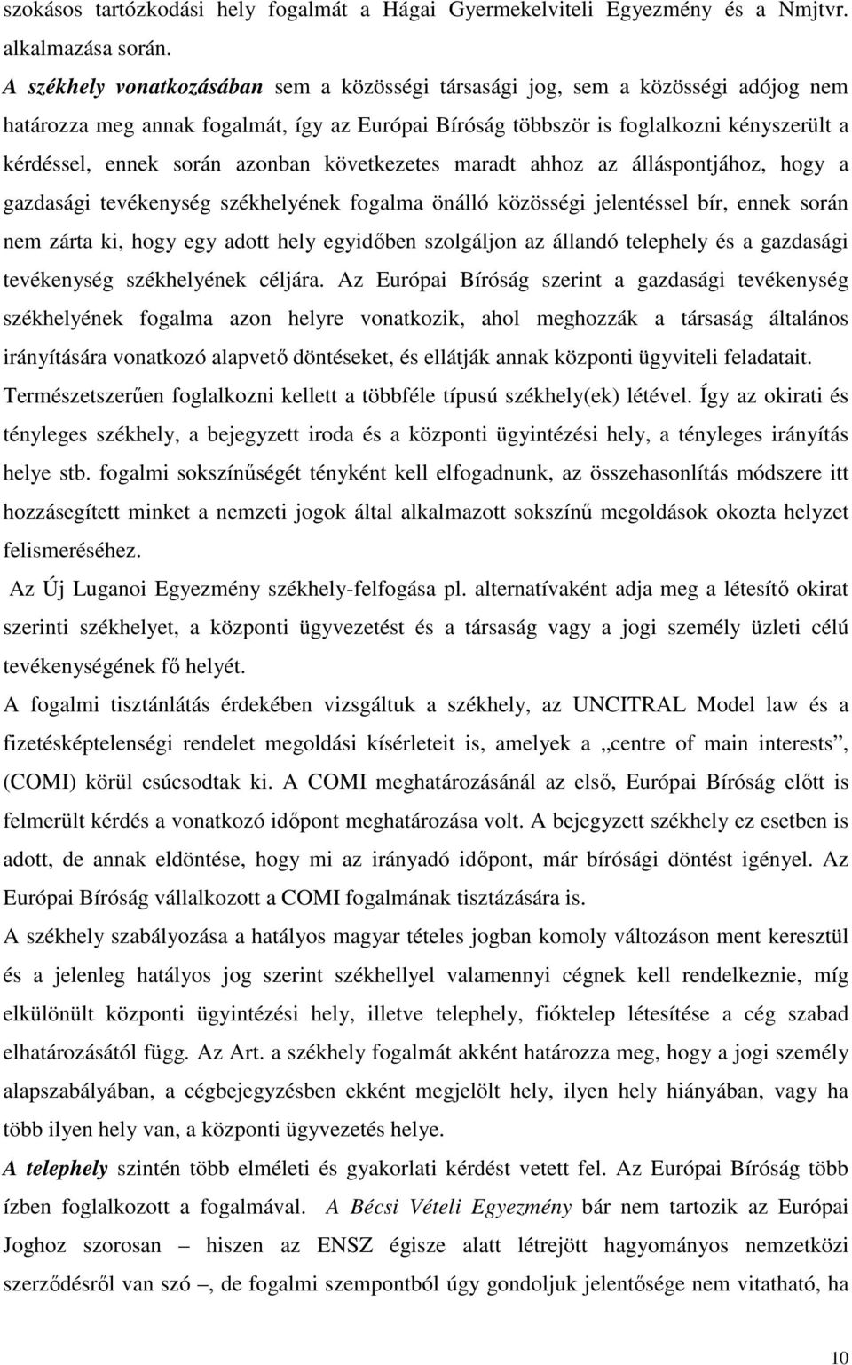 azonban következetes maradt ahhoz az álláspontjához, hogy a gazdasági tevékenység székhelyének fogalma önálló közösségi jelentéssel bír, ennek során nem zárta ki, hogy egy adott hely egyidıben