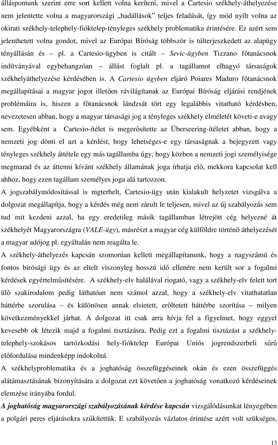 a Cartesio-ügyben is citált Sevic-ügyben Tizzano fıtanácsnok indítványával egybehangzóan állást foglalt pl. a tagállamot elhagyó társaságok székhelyáthelyezése kérdésében is.