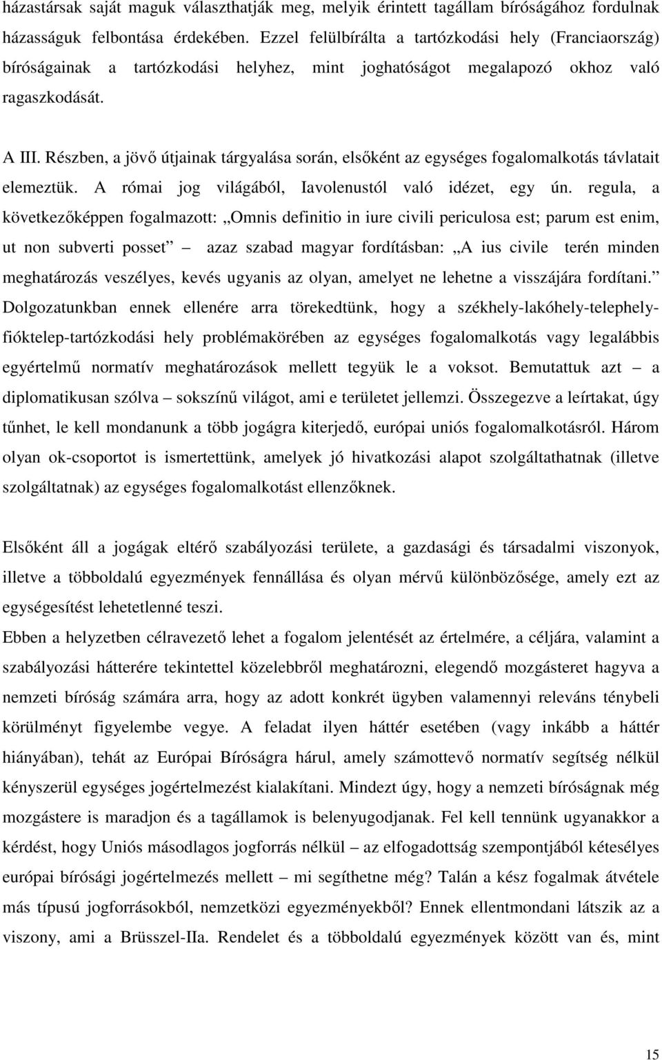 Részben, a jövı útjainak tárgyalása során, elsıként az egységes fogalomalkotás távlatait elemeztük. A római jog világából, Iavolenustól való idézet, egy ún.