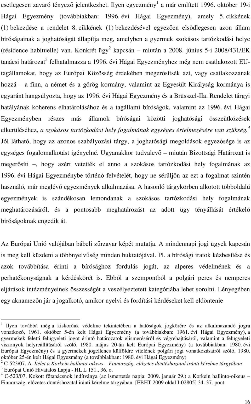 Konkrét ügy 2 kapcsán miután a 2008. június 5-i 2008/431/EK tanácsi határozat 3 felhatalmazza a 1996.