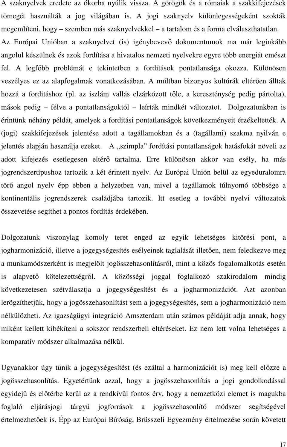 Az Európai Unióban a szaknyelvet (is) igénybevevı dokumentumok ma már leginkább angolul készülnek és azok fordítása a hivatalos nemzeti nyelvekre egyre több energiát emészt fel.