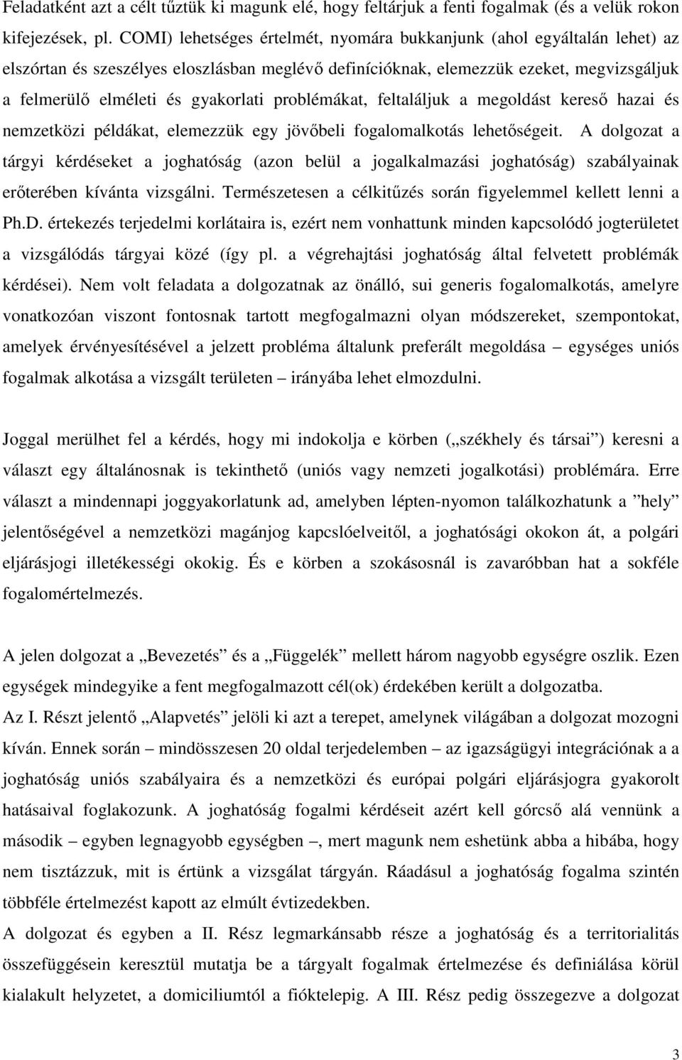 problémákat, feltaláljuk a megoldást keresı hazai és nemzetközi példákat, elemezzük egy jövıbeli fogalomalkotás lehetıségeit.