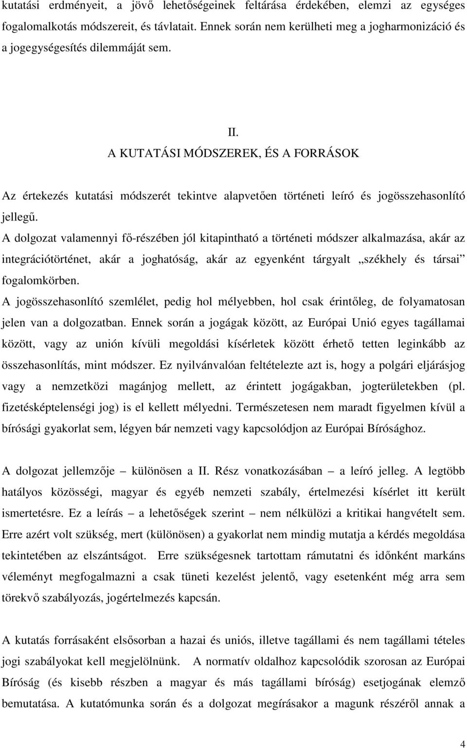 A KUTATÁSI MÓDSZEREK, ÉS A FORRÁSOK Az értekezés kutatási módszerét tekintve alapvetıen történeti leíró és jogösszehasonlító jellegő.