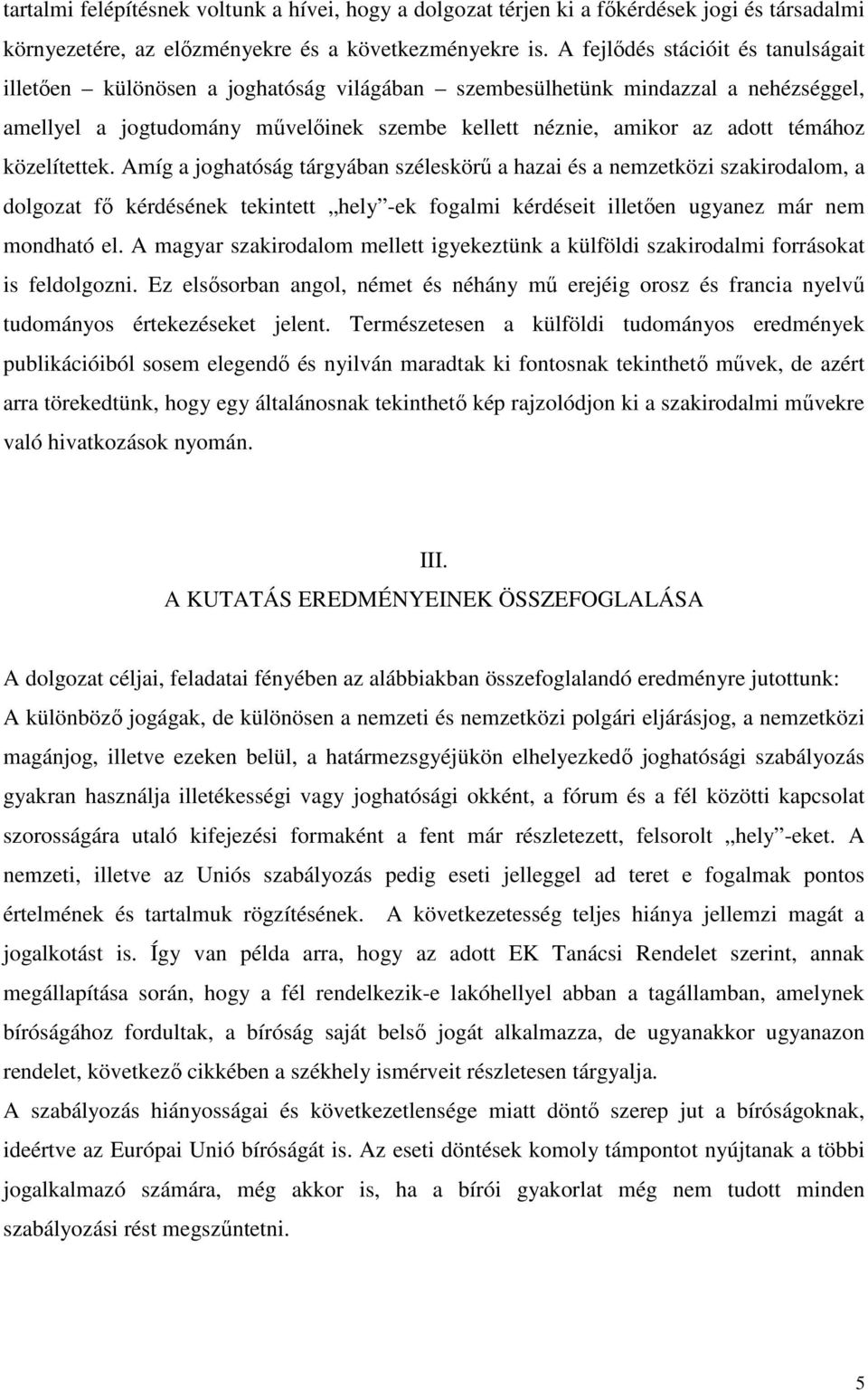 közelítettek. Amíg a joghatóság tárgyában széleskörő a hazai és a nemzetközi szakirodalom, a dolgozat fı kérdésének tekintett hely -ek fogalmi kérdéseit illetıen ugyanez már nem mondható el.