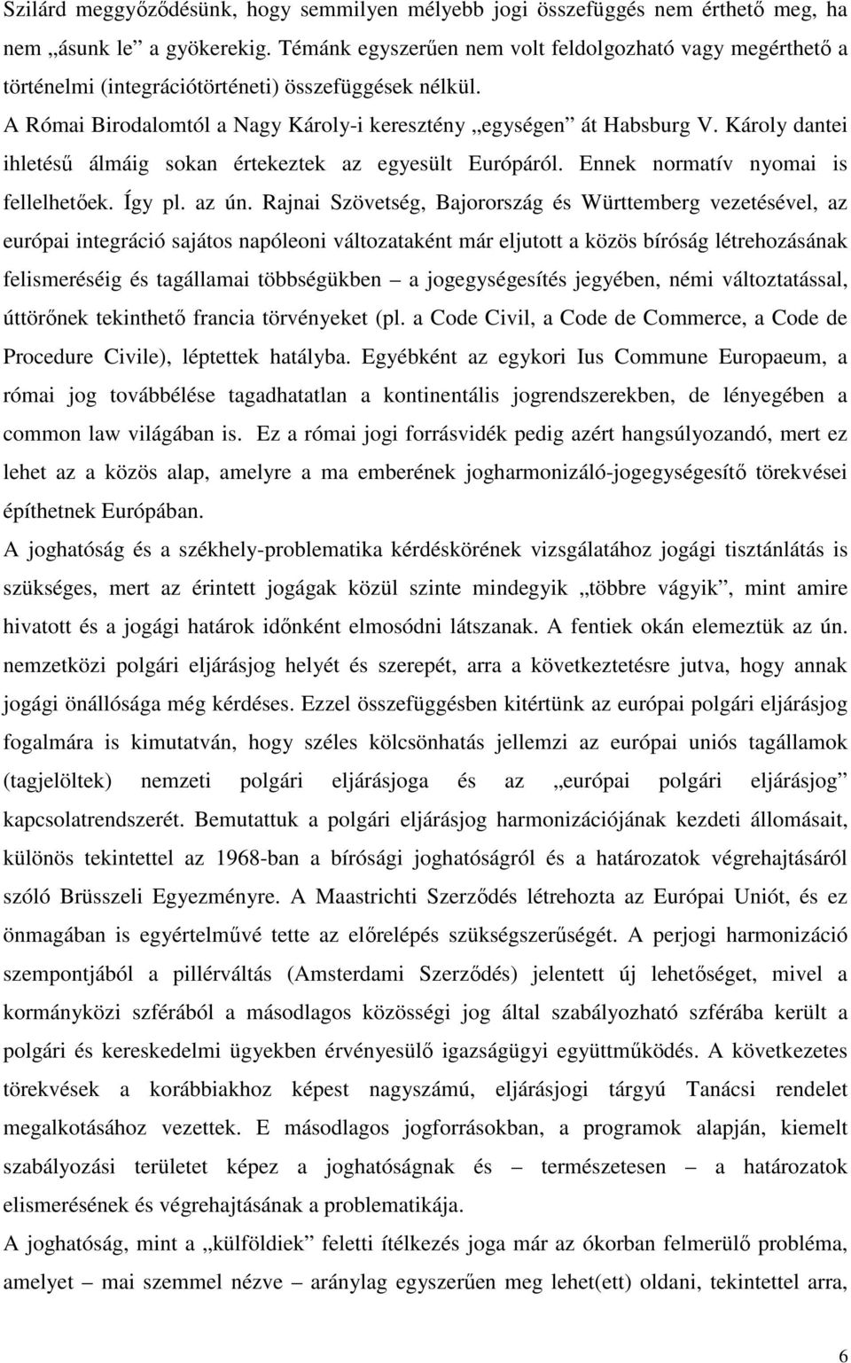 Károly dantei ihletéső álmáig sokan értekeztek az egyesült Európáról. Ennek normatív nyomai is fellelhetıek. Így pl. az ún.