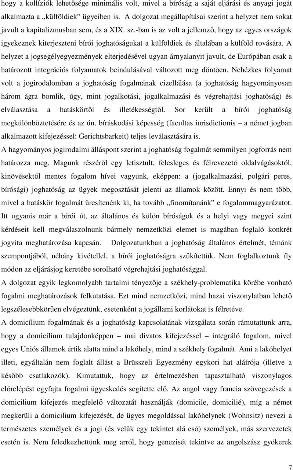 A helyzet a jogsegélyegyezmények elterjedésével ugyan árnyalanyit javult, de Európában csak a határozott integrációs folyamatok beindulásával változott meg döntıen.