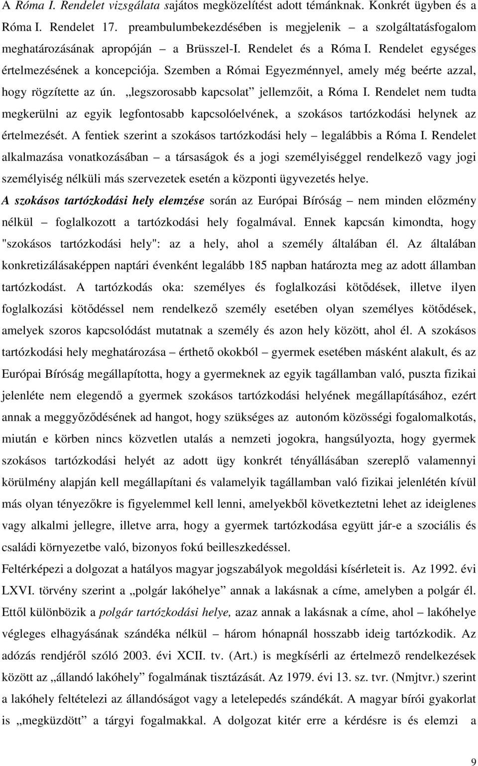 Szemben a Római Egyezménnyel, amely még beérte azzal, hogy rögzítette az ún. legszorosabb kapcsolat jellemzıit, a Róma I.