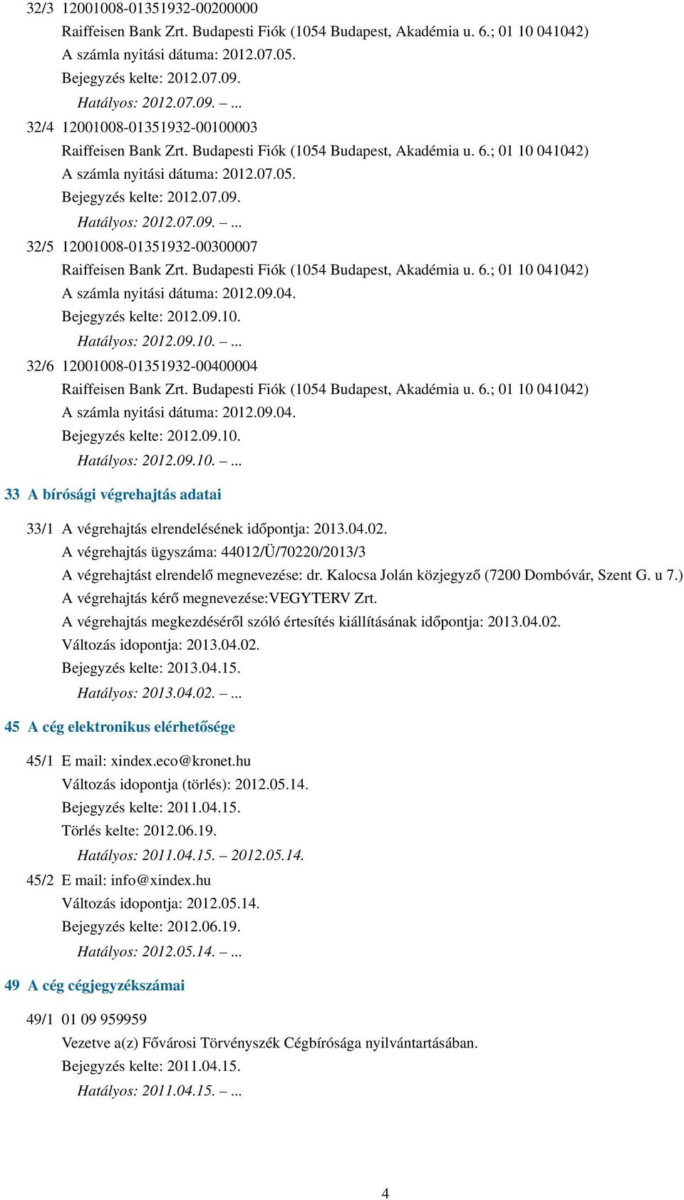 04.02. A végrehajtás ügyszáma: 44012/Ü/70220/2013/3 A végrehajtást elrendelő megnevezése: dr. Kalocsa Jolán közjegyző (7200 Dombóvár, Szent G. u 7.) A végrehajtás kérő megnevezése:vegyterv Zrt.