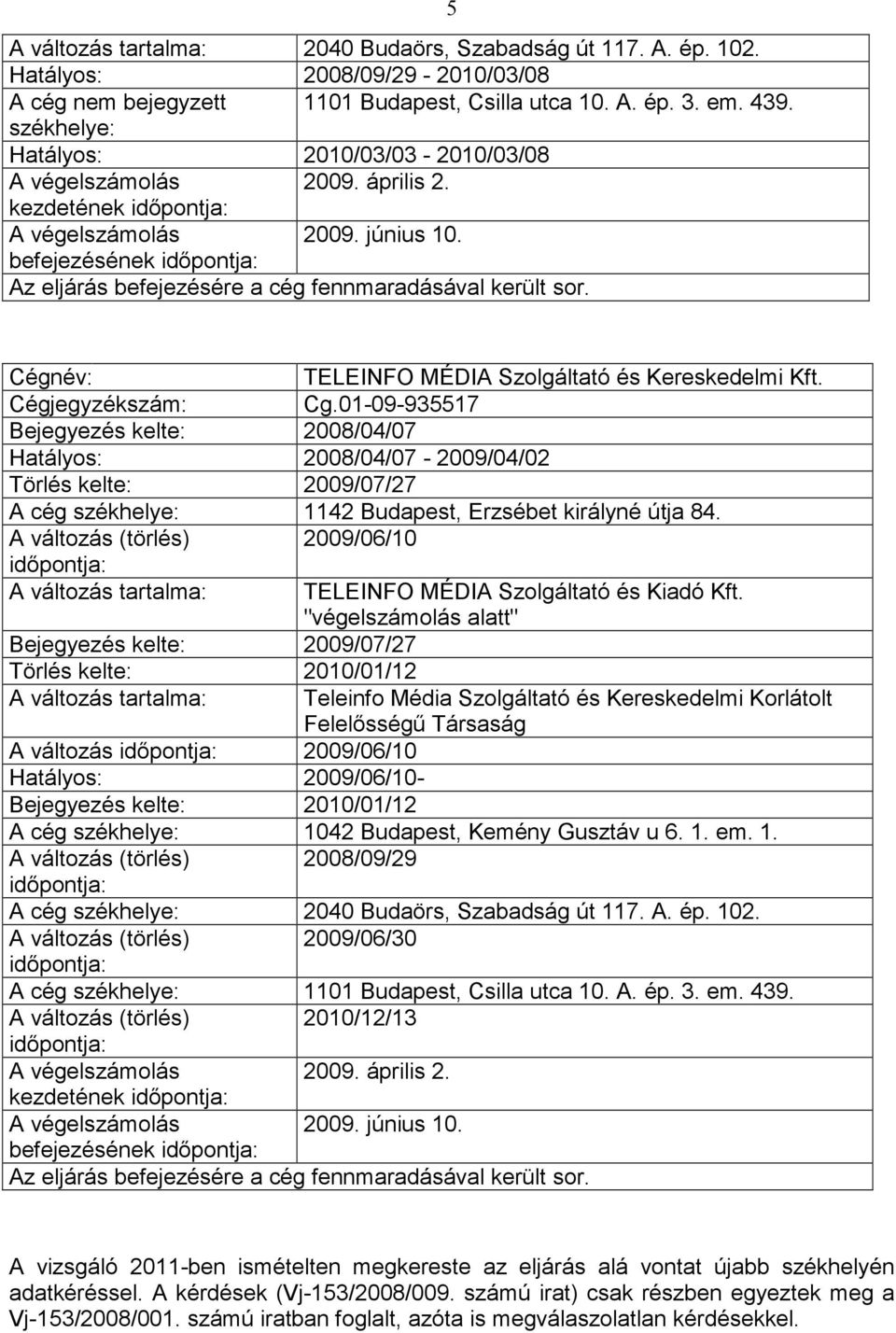Cégnév: TELEINFO MÉDIA Szolgáltató és Kereskedelmi Kft. Cégjegyzékszám: Cg.